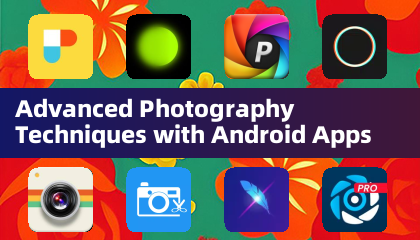 Advanced Photography Techniques with Android Apps