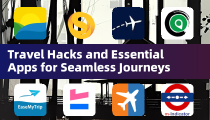 Travel Hacks and Essential Apps for Seamless Journeys